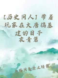 [历史同人] 带着玩家在大唐搞基建的日子