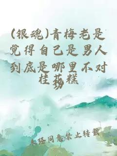 (银魂)青梅老是觉得自己是男人到底是哪里不对劲