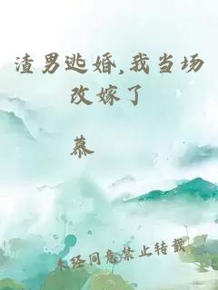 渣男逃婚,我当场改嫁了
