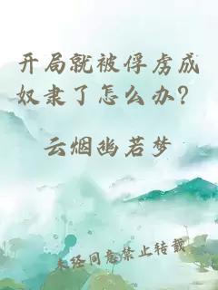 开局就被俘虏成奴隶了怎么办？