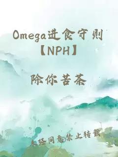 Omega进食守则【NPH】